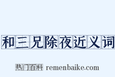 和三兄除夜近义词是什么意思的图片